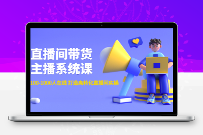 直播间带货主播系统课：从0-100-1000人在线 打造高转化直播间实操