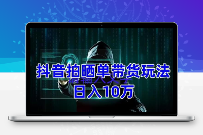 抖音拍晒单带货玩法分享 项目整体流程简单 有团队实测日入1万【教程+素材】