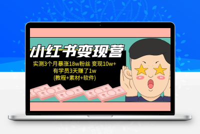 小红书变现营：实测3个月涨18w粉丝 变现10w+有学员3天赚1w(教程+素材+软...