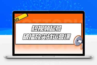 短视频起号·破播放实战运营课，用通俗易懂大白话带你玩转短视频