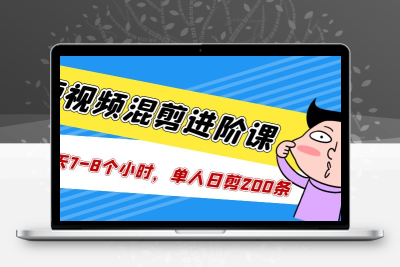 短视频混剪/进阶课，一天7-8个小时，单人日剪200条实战攻略教学