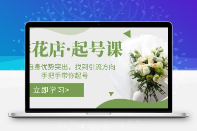 鲜花店·起号课：了解自身优势突出，找到引流方向，手把手带你起号