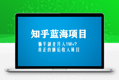 知乎蓝海玩法，躺平副业月入1W+，真正的睡后收入项目（6节视频课）
