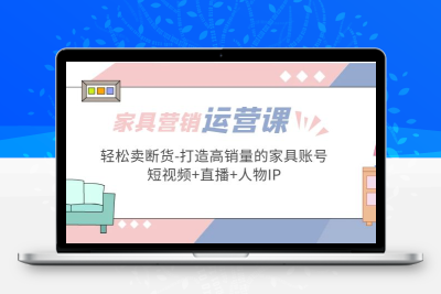 家具营销·运营实战 轻松卖断货-打造高销量的家具账号(短视频+直播+人物IP)