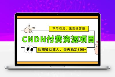 CNDN付费资源项目，不用引流，无需做客服，后期被动收入，每天稳定300+