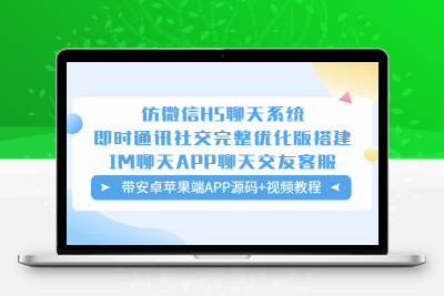仿微信H5聊天系统即时通讯社交完整优化版，带安卓苹果端APP源码+视频教程