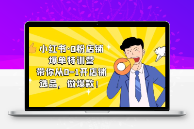 小红书·0粉店铺爆单特训营 带你从0-1开店铺，选品，做爆款（课程+工具包）