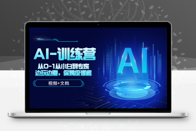 人工智能AI-训练营，从0-1从小白到专家，边玩边赚 保姆级课程（视频+文档）