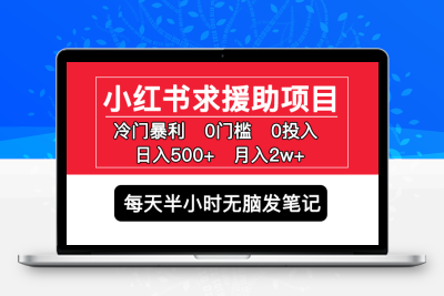 小红书求援助项目，冷门但暴利 0门槛无脑发笔记 日入500+月入2w 可多号操作