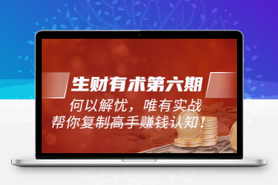 生财有术第六期，复制高手赚钱方法，更新至23年4月
