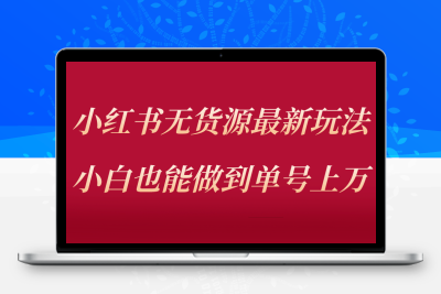 小红书无货源最新螺旋起号玩法，电商小白也能做到单号上万（收费3980）