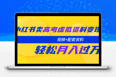 小红书卖高考虚拟资料变现分享课：轻松月入过万（视频+配套资料）