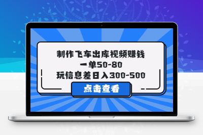 制作飞车出库视频赚钱，一单50-80，玩信息差日入300-500