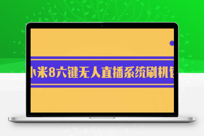 2023最新小米8六键无人直播系统刷机包，含刷机教程 100%可用