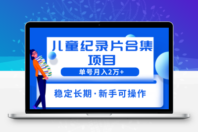 2023儿童纪录片合集项目，单个账号轻松月入2w+