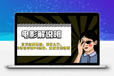 《电影解说班》百万点赞爆款、配音入门、1分钟出字幕PR剪辑、直播文案课等