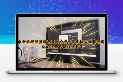 最新短视频剪辑思路大公开，掌握核心流量密码，你的视频也能快速起飞