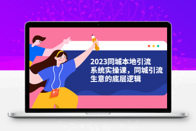 2023同城本地引流系统实操课，同城引流生意的底层逻辑（31节视频课）