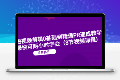 短视频剪辑0基础到精通PR速成教学：最快可两小时学会（8节视频课程）