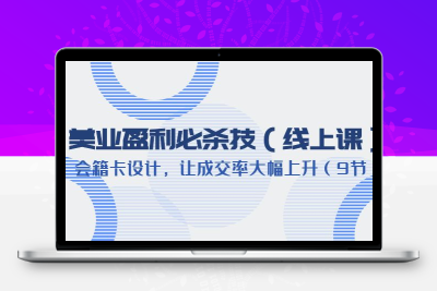 美业盈利·必杀技（线上课）-会籍卡设计，让成交率大幅上升（9节）