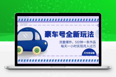 豪车号全新玩法，流量爆炸，5分钟一条作品，每天一小时实现月入过万
