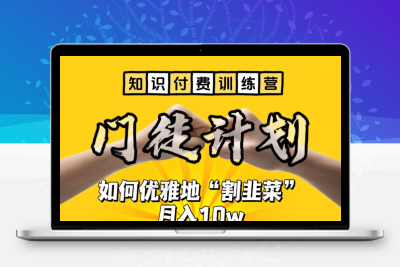 【知识付费训练营】手把手教你优雅地“割韭菜”月入10w