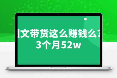 图文带货这么赚钱么? 3个月52W 图文带货运营加强课