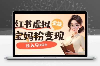 小红书虚拟资源变现升级玩法，宝妈粉多种变现方式，日入500+