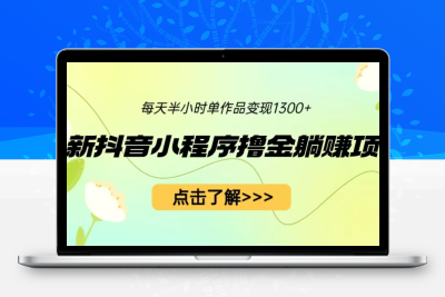 最新抖音小程序撸金躺赚项目，一部手机每天半小时，单个作品变现1300+