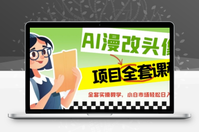 AI漫改头像全套课程，实操变现，小白轻轻松松日入600+