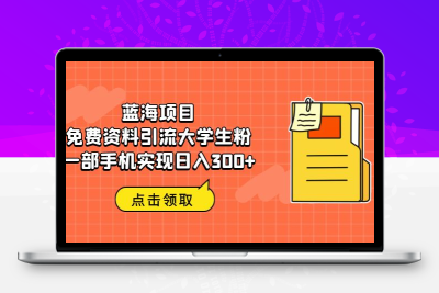蓝海项目，免费资料引流大学生粉一部手机实现日入300+