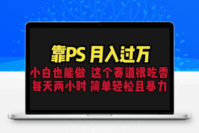 靠PS月入过万 小白做这个赛道很吃香 每天2小时，简单且暴利（教学+170G资料