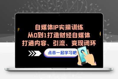 自媒体IP实操训练，从0到1打造财经自媒体，打通内容、引流、变现闭环