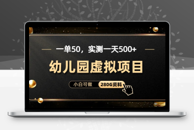 一单卖50，实测一天500-适合小白的幼儿园虚拟项目（附带最全资料280G）