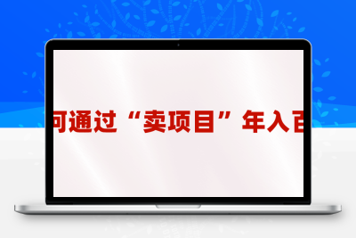 2023年最火项目：通过“卖项目”年入百万！普通人逆袭翻身的唯一出路