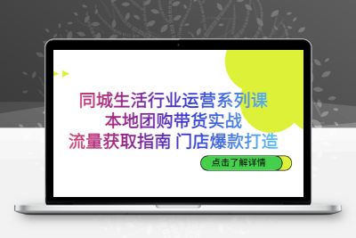 同城生活行业运营系列课：本地团购带货实战，流量获取指南 门店爆款打造