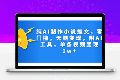 纯AI制作小说推文，零门槛，无脑变现，附AI工具，单条视频变现1w+