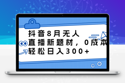 抖音8月无人直播新题材，0成本，轻松日入300+