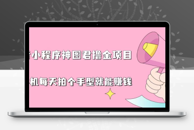 抖音小程序神图君撸金项目，用手机每天拍个手型挂载一下小程序就能赚钱