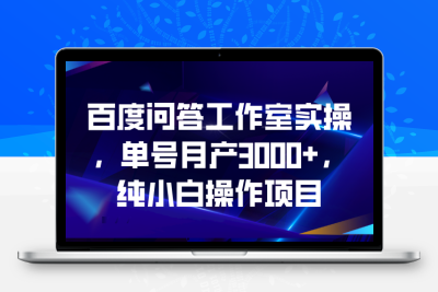 百度问答工作室实操，单号月产3000+，纯小白操作项目