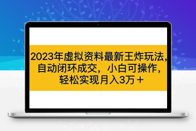 2023年虚拟资料最新王炸玩法，自动闭环成交，小白可操作，轻松实现月入3…