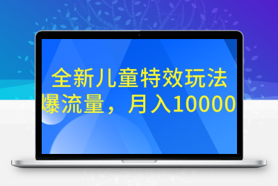 全新儿童特效玩法，引爆流量，月入100000+