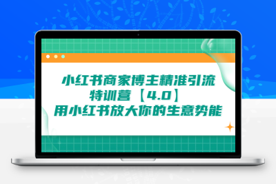 小红书商家 博主精准引流特训营【4.0】用小红书放大你的生意势能