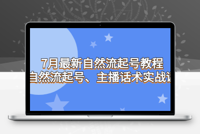 7月最新自然流起号教程，自然流起号、主播话术实战课