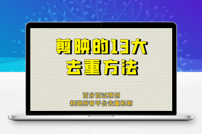 剪映的13大去重方式，百分百过原创，可以规避所有平台的去重机制！