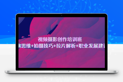 视频摄影创作培训班，导演思维+拍摄技巧+拉片解析+职业发展建议