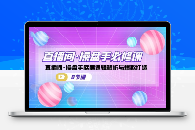 直播间·操盘手必修课：直播间·操盘手底层逻辑解析与爆款打造（8节课）